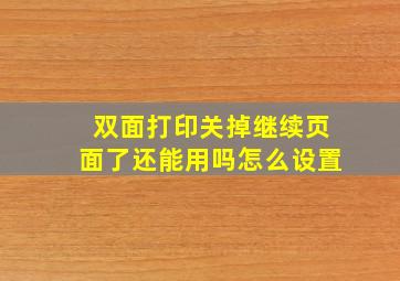 双面打印关掉继续页面了还能用吗怎么设置