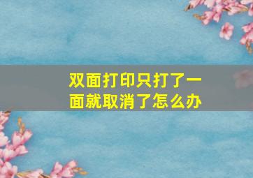 双面打印只打了一面就取消了怎么办