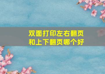 双面打印左右翻页和上下翻页哪个好