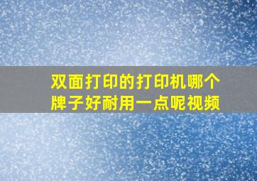 双面打印的打印机哪个牌子好耐用一点呢视频