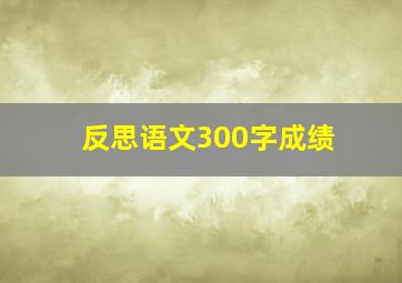 反思语文300字成绩