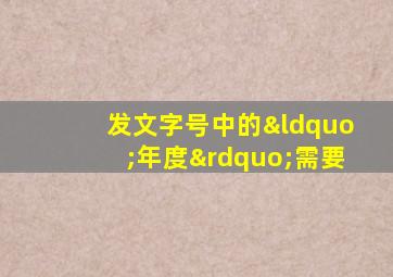 发文字号中的“年度”需要