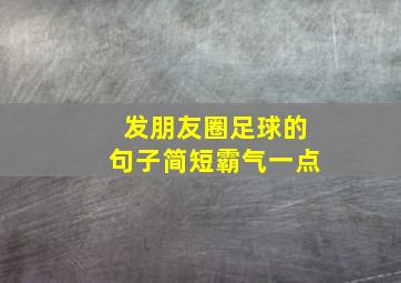 发朋友圈足球的句子简短霸气一点