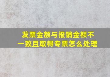 发票金额与报销金额不一致且取得专票怎么处理