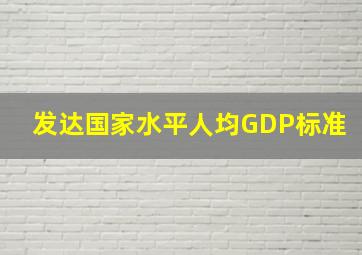 发达国家水平人均GDP标准