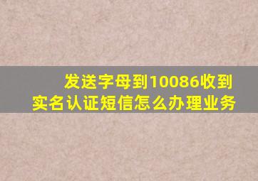 发送字母到10086收到实名认证短信怎么办理业务