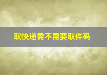 取快递需不需要取件码