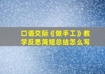 口语交际《做手工》教学反思简短总结怎么写