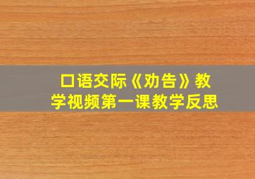 口语交际《劝告》教学视频第一课教学反思