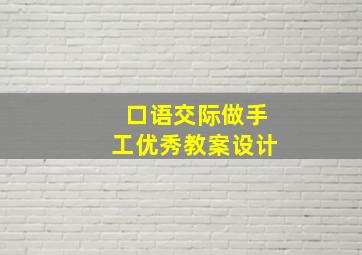 口语交际做手工优秀教案设计