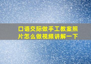 口语交际做手工教案照片怎么做视频讲解一下