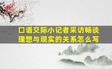 口语交际小记者采访畅谈理想与现实的关系怎么写