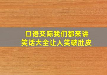 口语交际我们都来讲笑话大全让人笑破肚皮