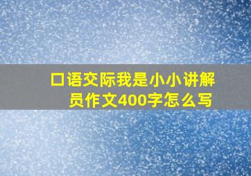 口语交际我是小小讲解员作文400字怎么写