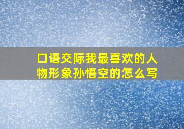 口语交际我最喜欢的人物形象孙悟空的怎么写