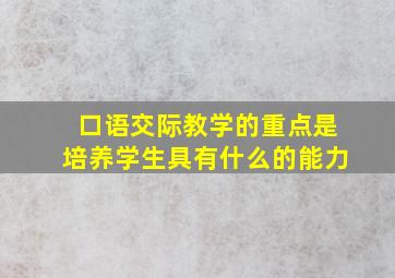 口语交际教学的重点是培养学生具有什么的能力