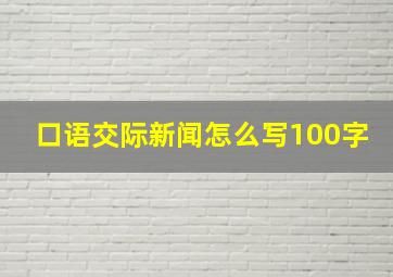 口语交际新闻怎么写100字