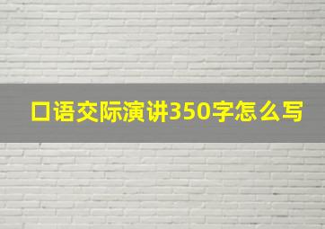 口语交际演讲350字怎么写