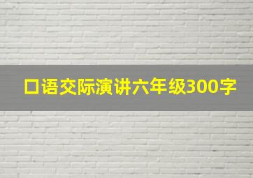 口语交际演讲六年级300字