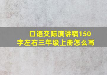 口语交际演讲稿150字左右三年级上册怎么写