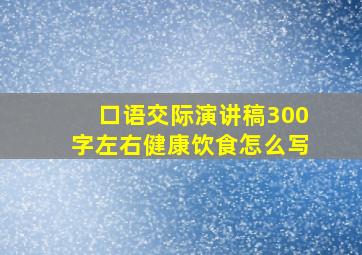 口语交际演讲稿300字左右健康饮食怎么写