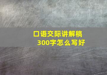 口语交际讲解稿300字怎么写好