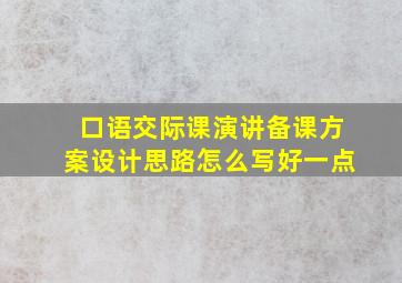 口语交际课演讲备课方案设计思路怎么写好一点