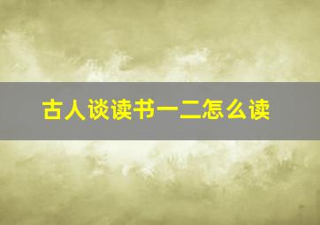 古人谈读书一二怎么读