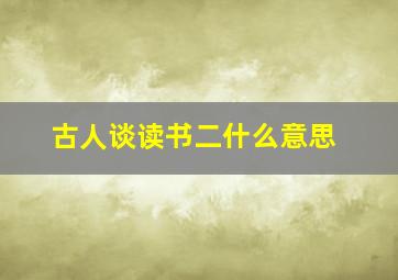 古人谈读书二什么意思