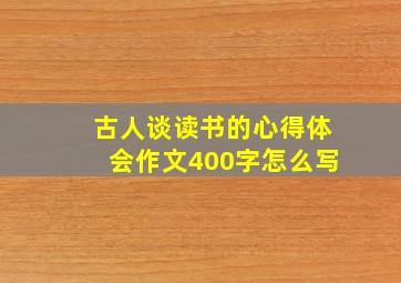 古人谈读书的心得体会作文400字怎么写