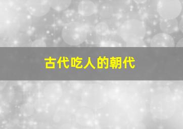 古代吃人的朝代