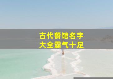 古代餐馆名字大全霸气十足