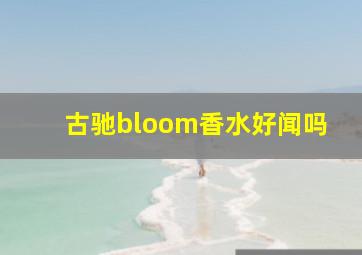 古驰bloom香水好闻吗