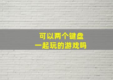 可以两个键盘一起玩的游戏吗