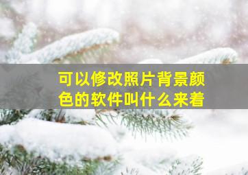 可以修改照片背景颜色的软件叫什么来着