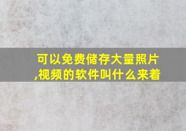 可以免费储存大量照片,视频的软件叫什么来着