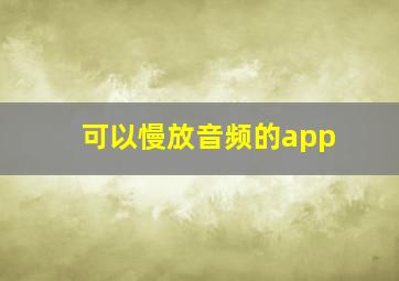 可以慢放音频的app