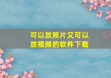 可以放照片又可以放视频的软件下载