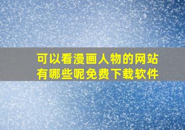 可以看漫画人物的网站有哪些呢免费下载软件