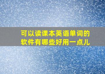 可以读课本英语单词的软件有哪些好用一点儿