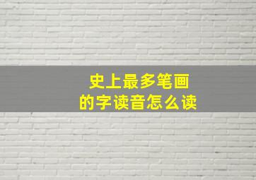 史上最多笔画的字读音怎么读