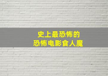 史上最恐怖的恐怖电影食人魔