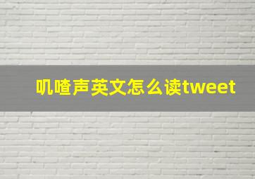 叽喳声英文怎么读tweet