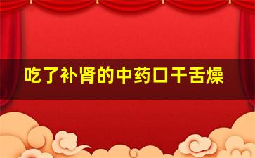 吃了补肾的中药口干舌燥