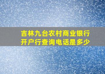 吉林九台农村商业银行开户行查询电话是多少