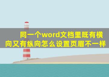 同一个word文档里既有横向又有纵向怎么设置页眉不一样