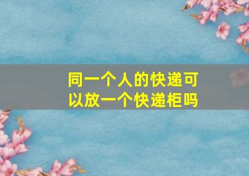 同一个人的快递可以放一个快递柜吗