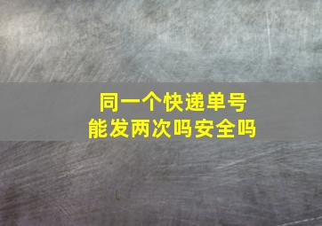 同一个快递单号能发两次吗安全吗