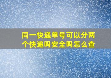 同一快递单号可以分两个快递吗安全吗怎么查