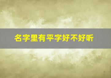 名字里有平字好不好听